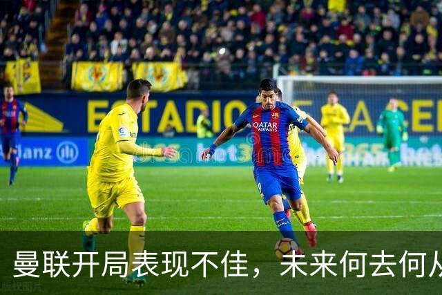 曼联开局表现不佳，未来何去何从？